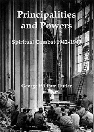 Principalities and Powers: Spiritual Combat 1942-1943, Hardcover/George William Rutler
