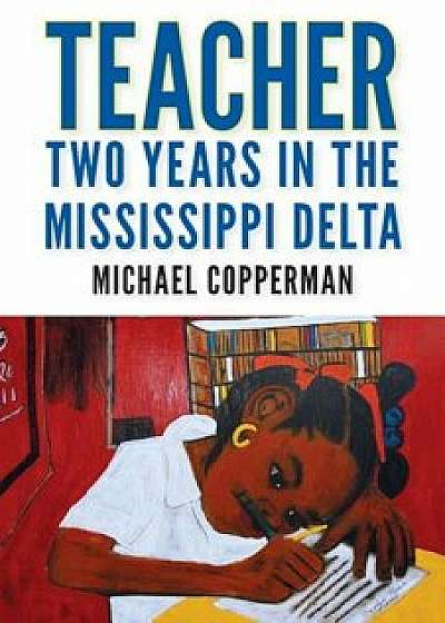 Teacher: Two Years in the Mississippi Delta, Paperback/Michael Copperman