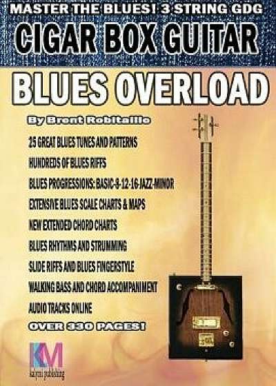 Cigar Box Guitar - Blues Overload: Complete Blues Method for 3 String Cigar Box Guitar, Paperback/Brent C. Robitaille