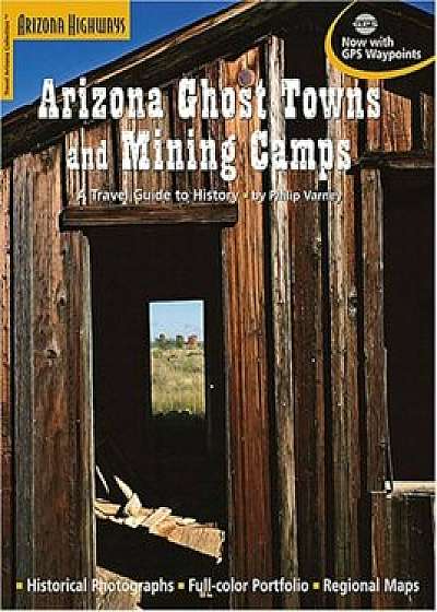 Arizona Ghost Towns and Mining Camps: A Travel Guide to History, Paperback/Philip Varney