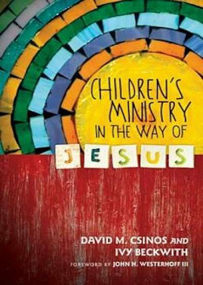 Children's Ministry in the Way of Jesus, Paperback/David M. Csinos