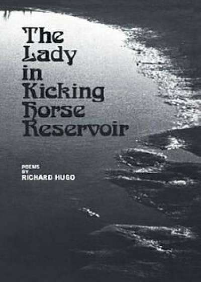 The Lady in Kicking Horse Reservoir: Poems, Paperback/Richard Hugo