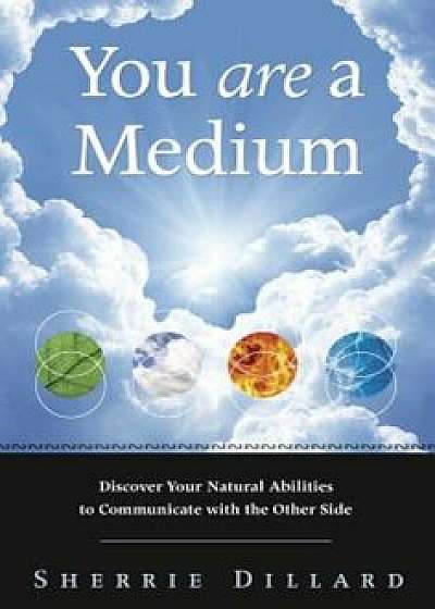 You Are a Medium: Discover Your Natural Abilities to Communicate with the Other Side, Paperback/Sherrie Dillard