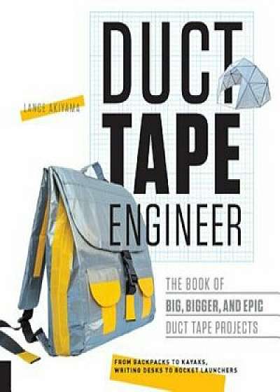 Duct Tape Engineer: The Book of Big, Bigger, and Epic Duct Tape Projects, Paperback/Lance Akiyama