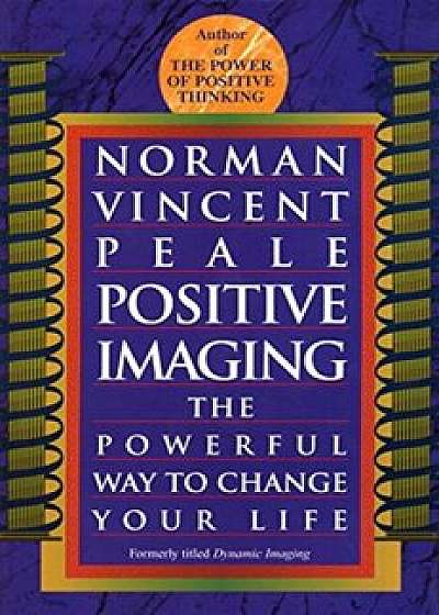 Positive Imaging: The Powerful Way to Change Your Life, Paperback/Norman Vincent Peale