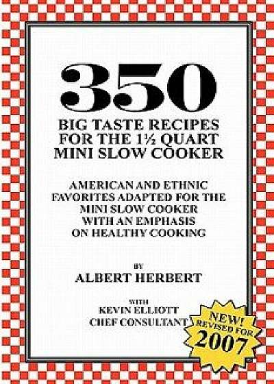 350 Big Taste Recipes for the 1.5 Quart Mini Slow Cooker: All American Favorites Adapted for the Mini Slow Cooker with an Emphasis on Healthy Eating, Paperback/Albert Herbert