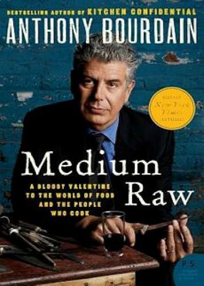 Medium Raw: A Bloody Valentine to the World of Food and the People Who Cook, Paperback/Anthony Bourdain