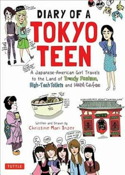 Diary of a Tokyo Teen: A Japanese-American Girl Travels to the Land of Trendy Fashion, High-Tech Toilets and Maid Cafes, Paperback/Christine Mari Inzer