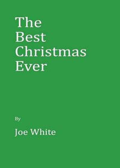 The Best Christmas Ever, Paperback/Joe White