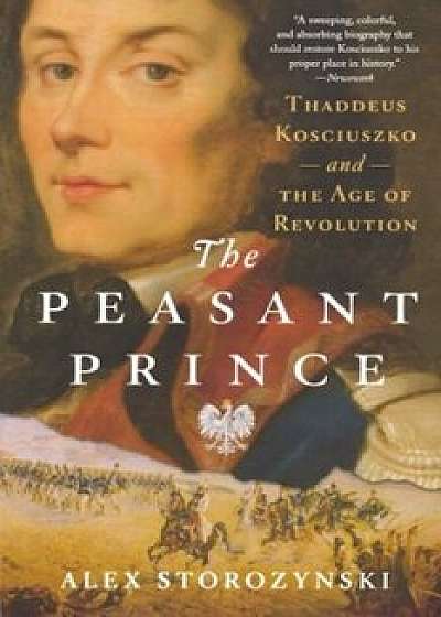 The Peasant Prince: Thaddeus Kosciuszko and the Age of Revolution, Paperback/Alex Storozynski