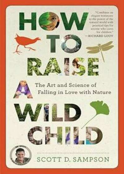 How to Raise a Wild Child: The Art and Science of Falling in Love with Nature, Paperback/Scott D. Sampson