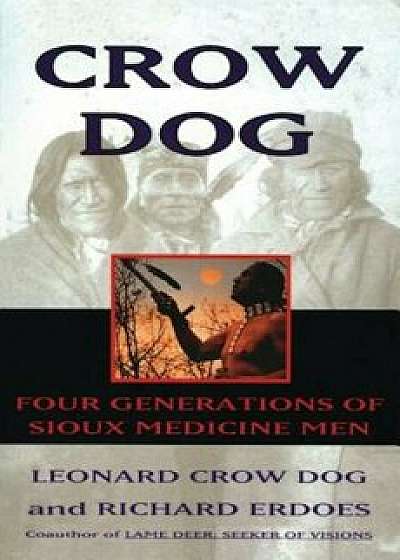 Crow Dog: Four Generations of Sioux Medicine Men, Paperback/Leonard C. Dog