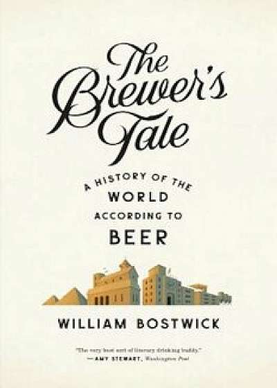 The Brewer's Tale: A History of the World According to Beer, Paperback/William Bostwick