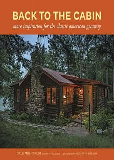 Back to the Cabin: More Inspiration for the Classic American Getaway, Hardcover/Dale Mulfinger