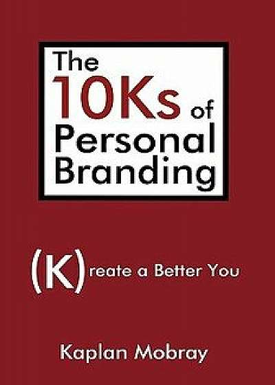 The 10ks of Personal Branding: Create a Better You, Paperback/Kaplan Mobray