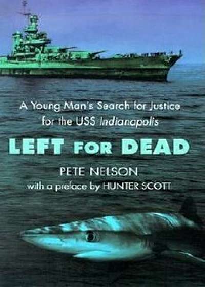 Left for Dead: A Young Man's Search for Justice for the USS Indianapolis, Paperback/Peter Nelson