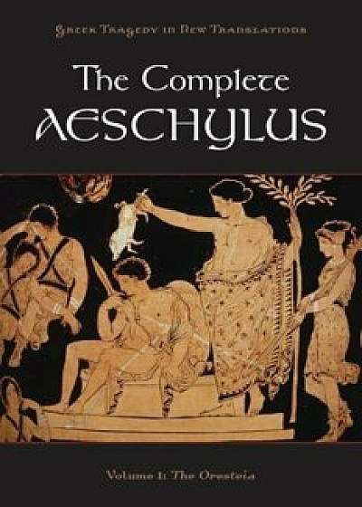 The Complete Aeschylus, Volume 1: The Oresteia, Paperback/Aeschylus