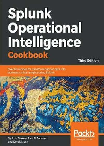 Splunk Operational Intelligence Cookbook, Paperback/Josh Diakun
