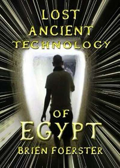 Lost Ancient Technology of Egypt, Paperback/Brien D. Foerster