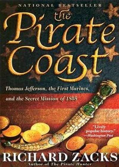The Pirate Coast: Thomas Jefferson, the First Marines, and the Secret Mission of 1805, Paperback/Richard Zacks