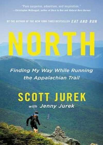 North: Finding My Way While Running the Appalachian Trail, Hardcover/Scott Jurek