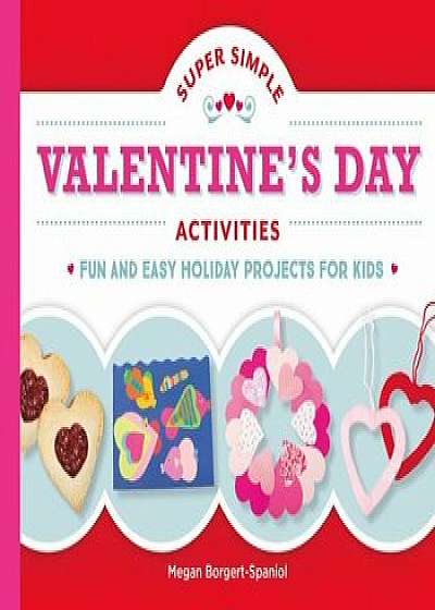 Super Simple Valentine's Day Activities: Fun and Easy Holiday Projects for Kids, Hardcover/Megan Borgert-Spaniol