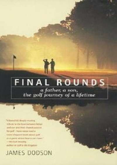 Final Rounds: A Father, a Son, the Golf Journey of a Lifetime, Paperback/James Dodson