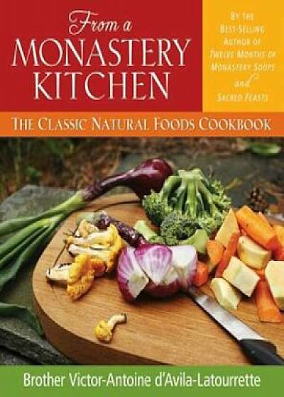 From a Monastery Kitchen: The Classic Natural Foods Cookbook, Paperback/Victor-Antoine d'Avila-Latourrette