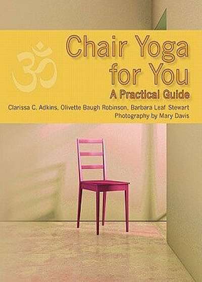 Chair Yoga for You: A Practical Guide, Paperback/Clarissa C. Adkins