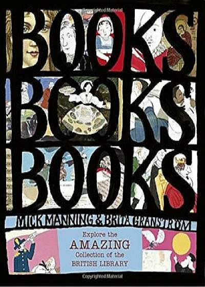 Books! Books! Books! Explore the Amazing Collection of the British Library, Hardcover/Mick Manning
