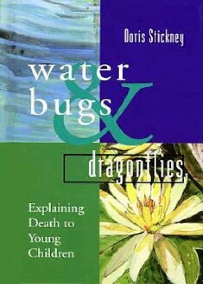Water Bugs and Dragonflies: Explaining Death to Young Children, Hardcover/Doris Stickney