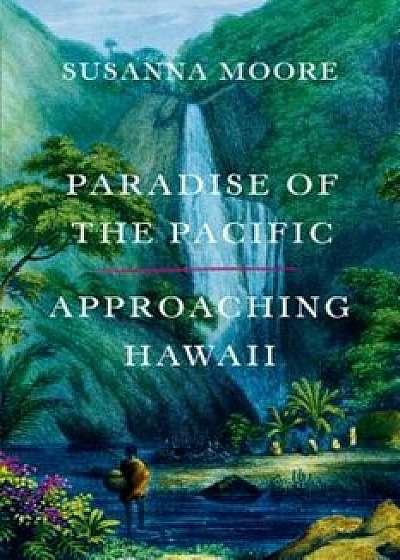 Paradise of the Pacific: Approaching Hawaii, Paperback/Susanna Moore