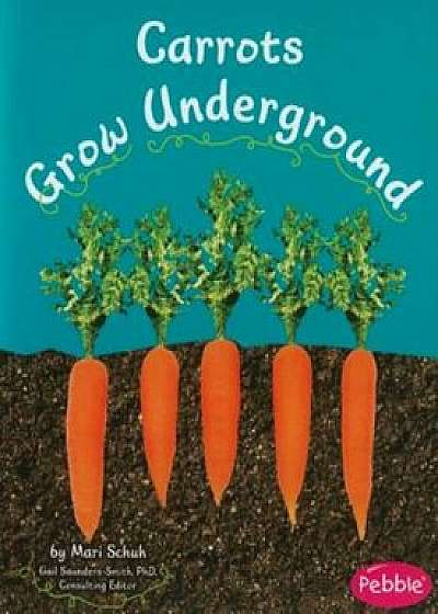 Carrots Grow Underground, Paperback/Mari Schuh