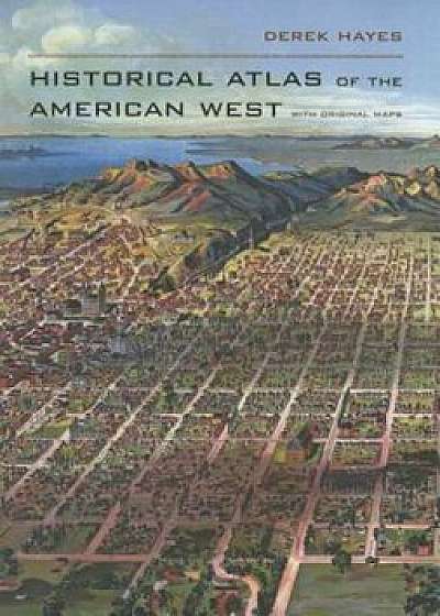 Historical Atlas of the American West, Hardcover/Derek Hayes