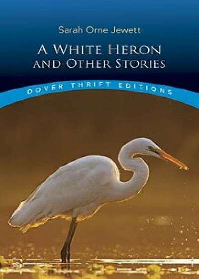 A White Heron and Other Stories, Paperback/Sarah Orne Jewett