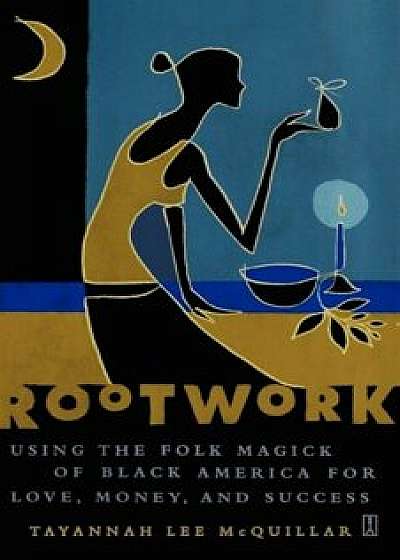 Rootwork: Using the Folk Magick of Black America for Love, Money, and Success, Paperback/Tayannah Lee McQuillar