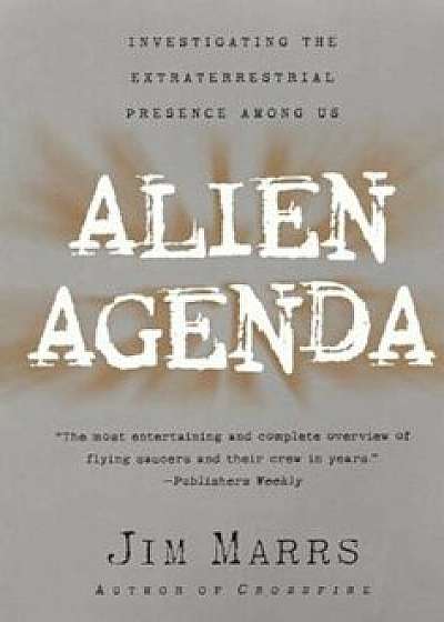 Alien Agenda: Investigating the Extraterrestrial Presence Among Us, Paperback/Jim Marrs