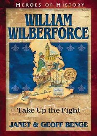 William Wilberforce: Take Up the Fight, Paperback/Janet Benge