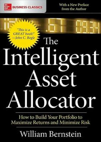 The Intelligent Asset Allocator: How to Build Your Portfolio to Maximize Returns and Minimize Risk, Paperback/William J. Bernstein