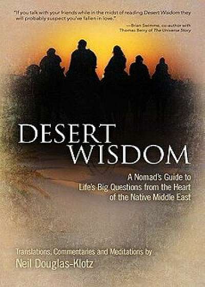 Desert Wisdom: A Nomad's Guide to Life's Big Questions from the Heart of the Native Middle East, Paperback/Neil Douglas-Klotz