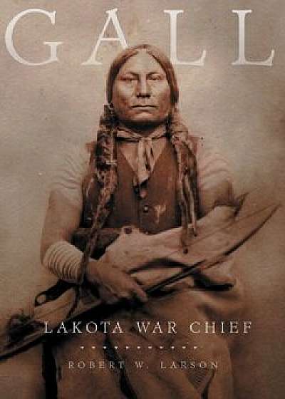 Gall: Lakota War Chief, Paperback/Robert W. Larson