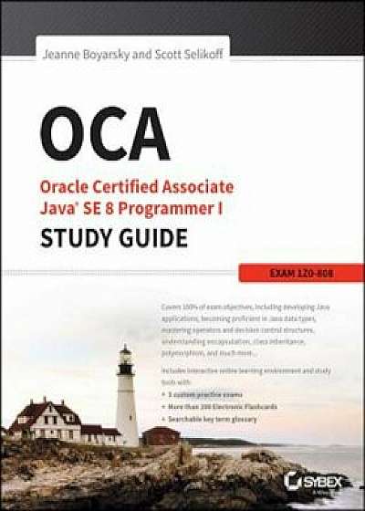 OCA: Oracle Certified Associate Java SE 8 Programmer I Study Guide: Exam 1Z0-808, Paperback/Jeanne Boyarsky