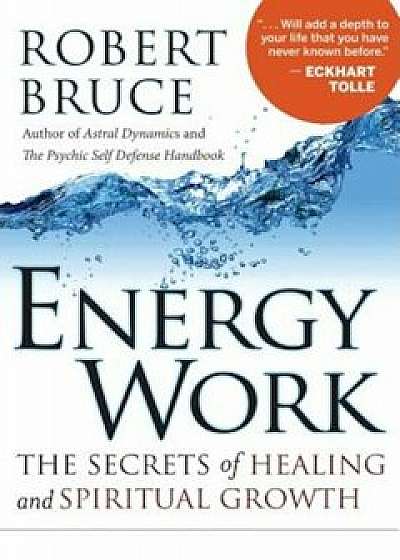 Energy Work: The Secrets of Healing and Spiritual Growth, Paperback/Robert Bruce