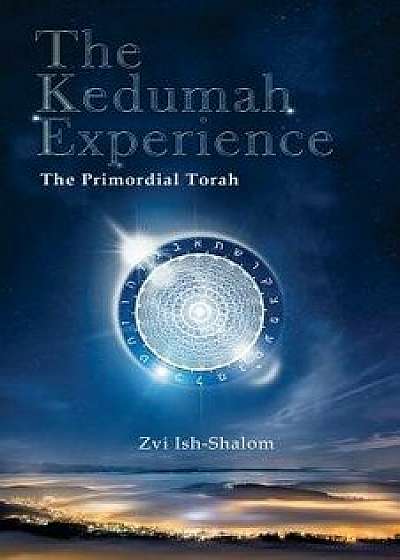 The Kedumah Experience: The Primordial Torah, Paperback/Zvi Ish-Shalom