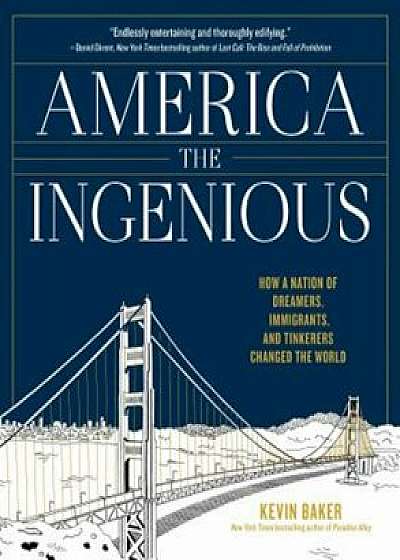 America the Ingenious: How a Nation of Dreamers, Immigrants, and Tinkerers Changed the World, Hardcover/Kevin Baker