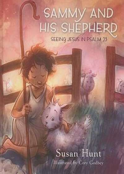 Sammy and His Shepherd: Seeing Jesus in Psalm 23, Hardcover/Susan Hunt
