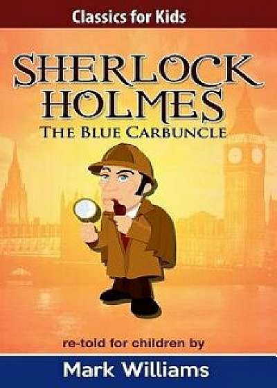 Sherlock Holmes Re-Told for Children: The Blue Carbuncle, Paperback/Mark Williams