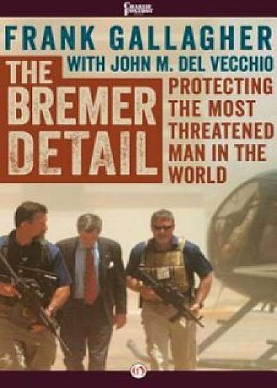 The Bremer Detail: Protecting the Most Threatened Man in the World, Paperback/Frank Gallagher
