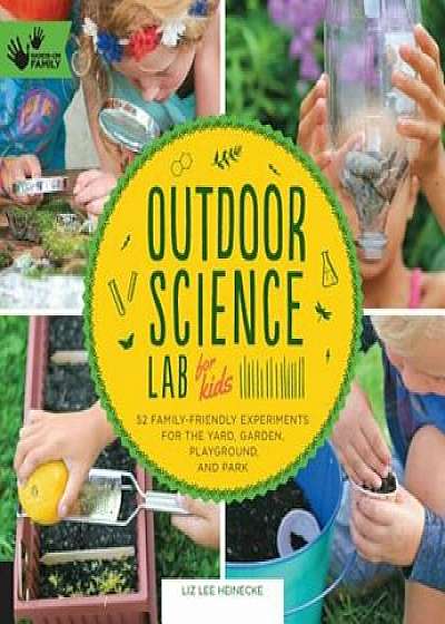 Outdoor Science Lab for Kids: 52 Family-Friendly Experiments for the Yard, Garden, Playground, and Park, Paperback/Liz Lee Heinecke