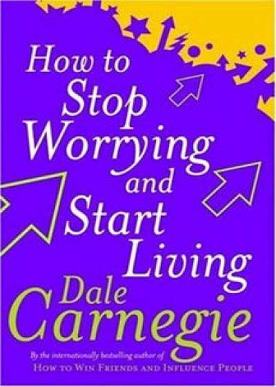 How to Stop Worrying and Start Living/Dale Carnegie